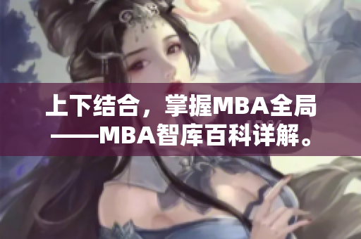 上下結(jié)合，掌握MBA全局——MBA智庫百科詳解。