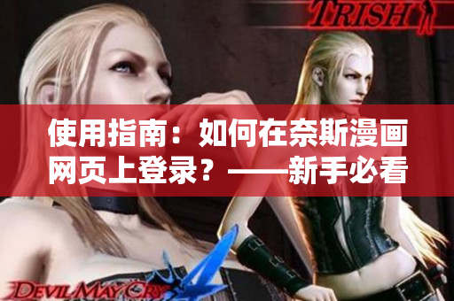 使用指南：如何在奈斯漫畫網(wǎng)頁上登錄？——新手必看！