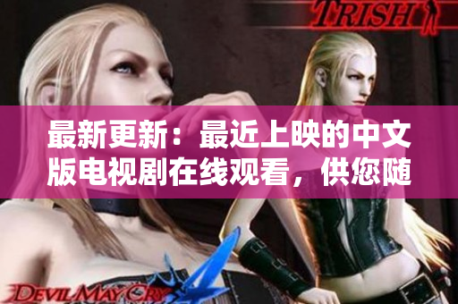 最新更新：最近上映的中文版電視劇在線觀看，供您隨時(shí)欣賞！