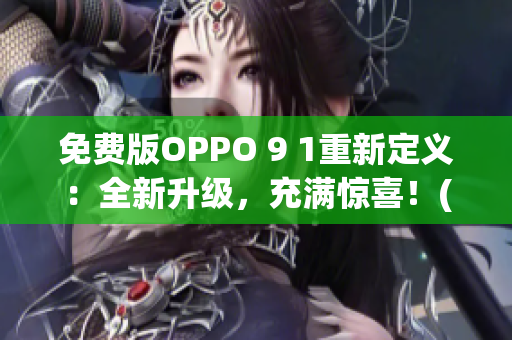 免費(fèi)版OPPO 9 1重新定義：全新升級(jí)，充滿驚喜！(1)