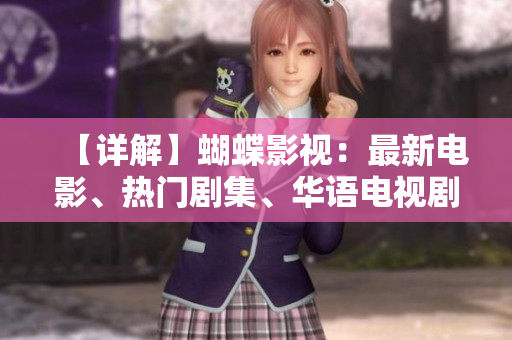【詳解】蝴蝶影視：最新電影、熱門劇集、華語電視劇在線觀看平臺(tái)