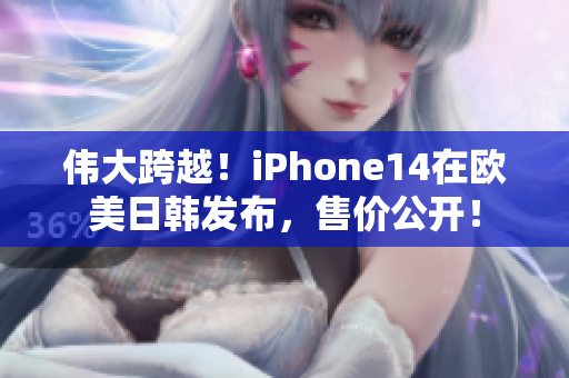 偉大跨越！iPhone14在歐美日韓發(fā)布，售價(jià)公開！