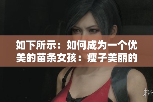 如下所示：如何成為一個優(yōu)美的苗條女孩：瘦子美麗的5個秘訣