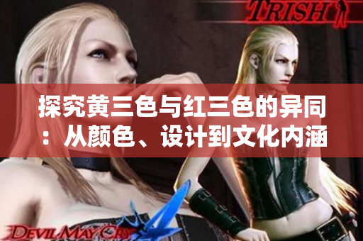 探究黃三色與紅三色的異同：從顏色、設(shè)計到文化內(nèi)涵的辨析