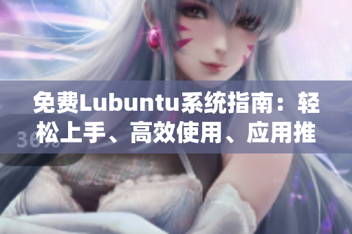 免費(fèi)Lubuntu系統(tǒng)指南：輕松上手、高效使用、應(yīng)用推薦
