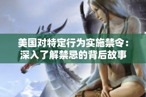 美國對特定行為實(shí)施禁令：深入了解禁忌的背后故事