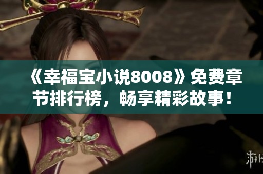 《幸福寶小說8008》免費章節(jié)排行榜，暢享精彩故事！