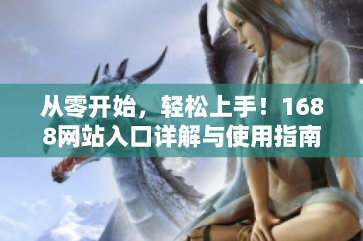 從零開始，輕松上手！1688網(wǎng)站入口詳解與使用指南