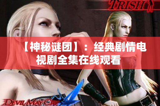 【神秘謎團】：經(jīng)典劇情電視劇全集在線觀看 