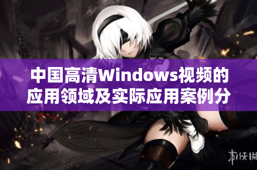 中國高清Windows視頻的應用領域及實際應用案例分析