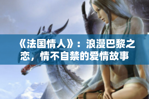 《法國(guó)情人》：浪漫巴黎之戀，情不自禁的愛情故事