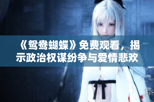 《鴛鴦蝴蝶》免費觀看，揭示政治權(quán)謀紛爭與愛情悲歡！