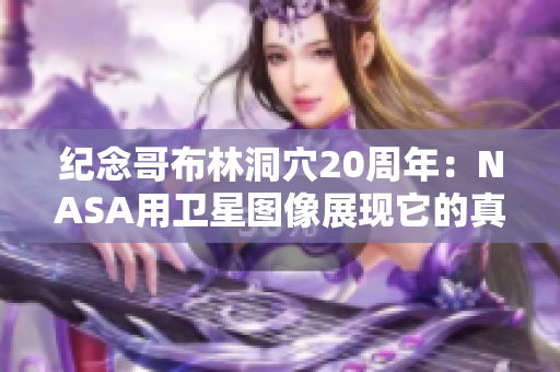 紀念哥布林洞穴20周年：NASA用衛(wèi)星圖像展現(xiàn)它的真實面貌