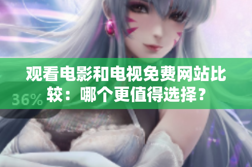 觀看電影和電視免費網(wǎng)站比較：哪個更值得選擇？