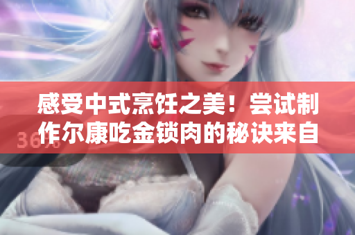 感受中式烹飪之美！嘗試制作爾康吃金鎖肉的秘訣來自廚房