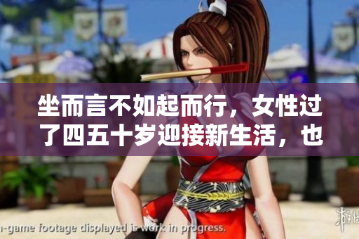 坐而言不如起而行，女性過了四五十歲迎接新生活，也可活得輕盈自在