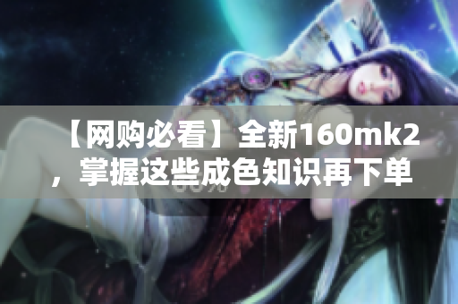 【網(wǎng)購必看】全新160mk2，掌握這些成色知識再下單！