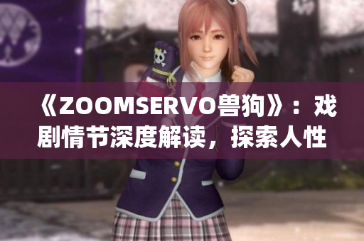 《ZOOMSERVO獸狗》：戲劇情節(jié)深度解讀，探索人性與社會(huì)反思(1)