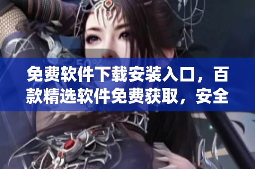 免費(fèi)軟件下載安裝入口，百款精選軟件免費(fèi)獲取，安全可靠快速安裝(1)