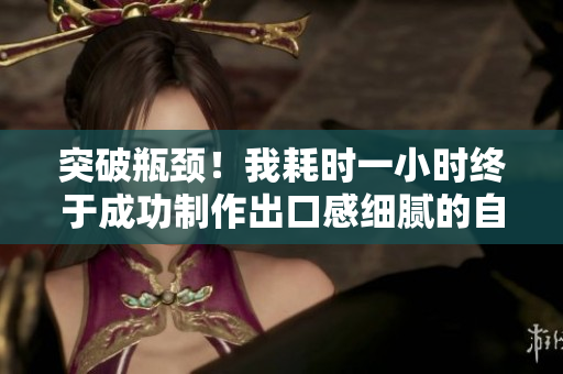 突破瓶頸！我耗時一小時終于成功制作出口感細膩的自制豆?jié){