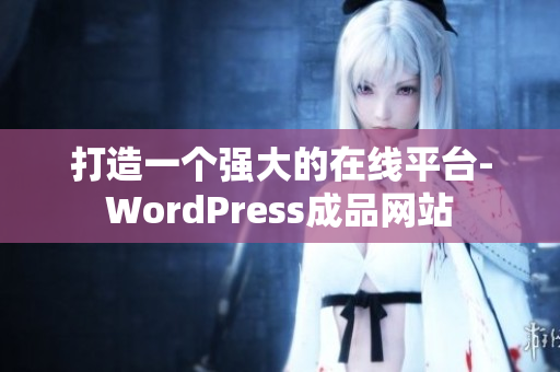 打造一個強大的在線平臺-WordPress成品網(wǎng)站