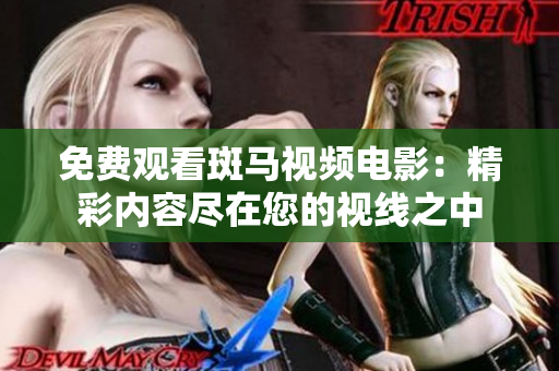 免費觀看斑馬視頻電影：精彩內容盡在您的視線之中