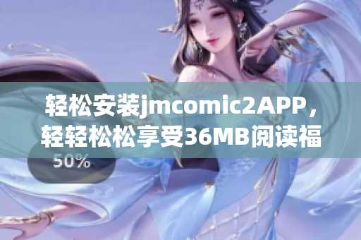 輕松安裝jmcomic2APP，輕輕松松享受36MB閱讀福利