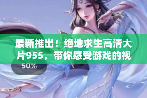 最新推出！絕地求生高清大片955，帶你感受游戲的視覺(jué)盛宴