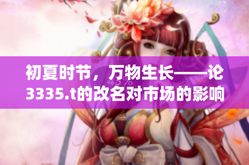 初夏時節(jié)，萬物生長——論3335.t的改名對市場的影響(1)