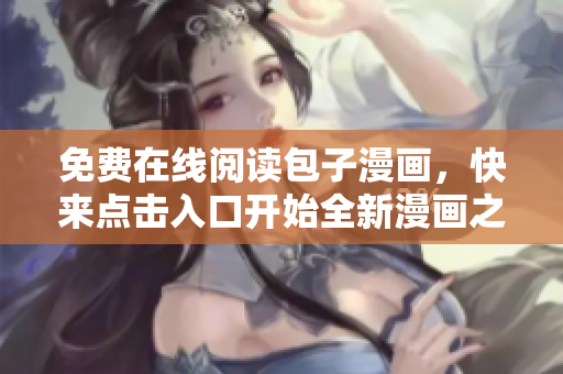 免費在線閱讀包子漫畫，快來點擊入口開始全新漫畫之旅！