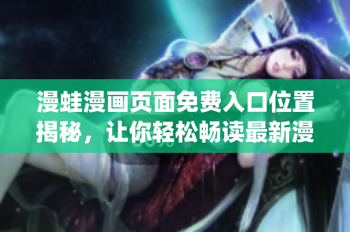 漫蛙漫畫頁面免費入口位置揭秘，讓你輕松暢讀最新漫畫(1)