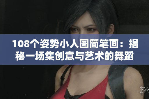 108個姿勢小人圖簡筆畫：揭秘一場集創(chuàng)意與藝術的舞蹈盛宴