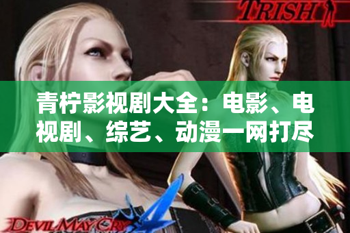 青檸影視劇大全：電影、電視劇、綜藝、動漫一網(wǎng)打盡！