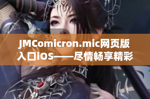 JMComicron.mic網(wǎng)頁(yè)版入口iOS——盡情暢享精彩漫畫(huà)世界(1)
