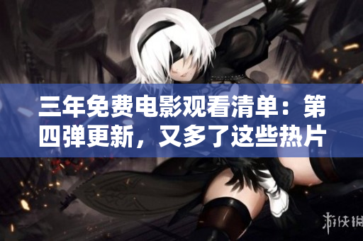 三年免費電影觀看清單：第四彈更新，又多了這些熱片！