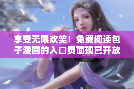 享受無限歡笑！免費(fèi)閱讀包子漫畫的入口頁面現(xiàn)已開放！