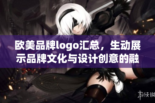 歐美品牌logo匯總，生動展示品牌文化與設(shè)計(jì)創(chuàng)意的融合
