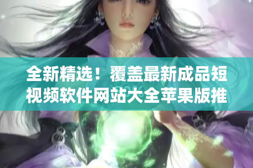 全新精選！覆蓋最新成品短視頻軟件網(wǎng)站大全蘋果版推薦列表(1)