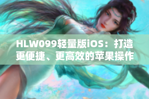 HLW099輕量版iOS：打造更便捷、更高效的蘋果操作體驗