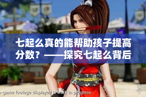 七起么真的能幫助孩子提高分?jǐn)?shù)？——探究七起么背后的真相