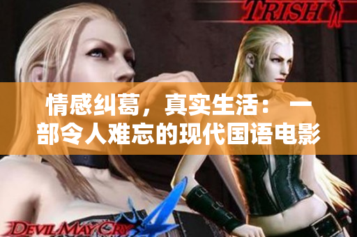 情感糾葛，真實生活： 一部令人難忘的現(xiàn)代國語電影