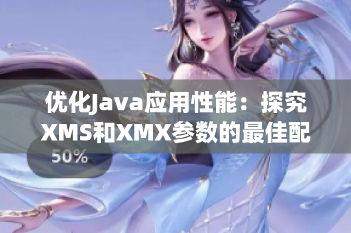 優(yōu)化Java應(yīng)用性能：探究XMS和XMX參數(shù)的最佳配置方案