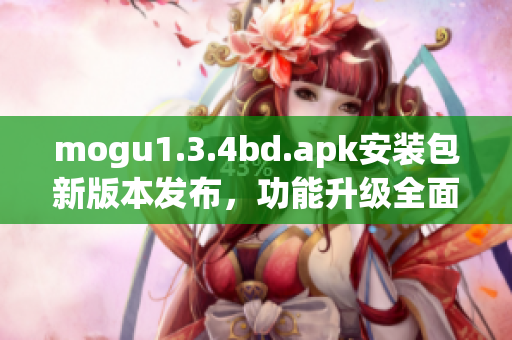 mogu1.3.4bd.apk安裝包新版本發(fā)布，功能升級(jí)全面優(yōu)化(1)