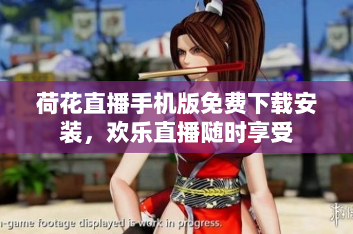 荷花直播手機(jī)版免費(fèi)下載安裝，歡樂直播隨時(shí)享受
