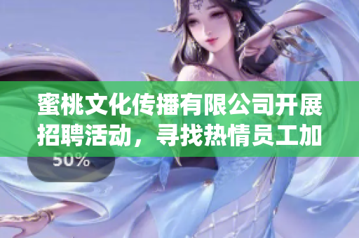蜜桃文化傳播有限公司開展招聘活動，尋找熱情員工加入其中(1)