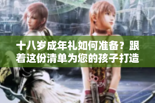 十八歲成年禮如何準備？跟著這份清單為您的孩子打造完美的重要時刻