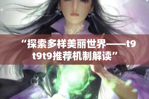 “探索多樣美麗世界——t9t9t9推薦機(jī)制解讀”