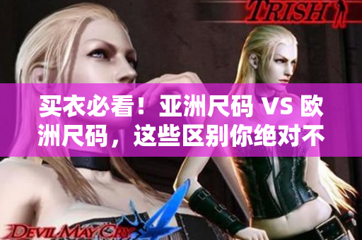 買衣必看！亞洲尺碼 VS 歐洲尺碼，這些區(qū)別你絕對不能錯過！