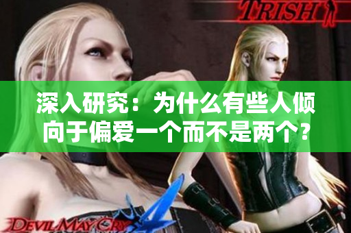深入研究：為什么有些人傾向于偏愛一個而不是兩個？