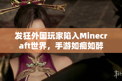發(fā)狂外國玩家陷入Minecraft世界，手游如癡如醉